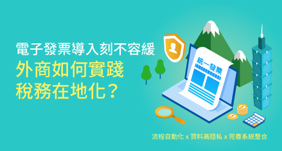 電子發票導入刻不容緩 外商如何實踐營業稅務在地化?